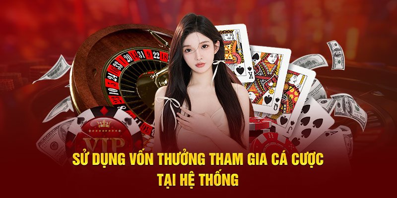 Sử dụng vốn thưởng tham gia cá cược tại hệ thống